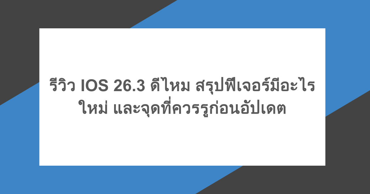 รีวิว IOS 26.3 ดีไหม สรุปฟีเจอร์มีอะไรใหม่ และจุดที่ควรรูก่อนอัปเดต