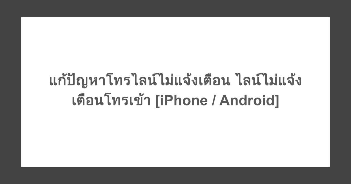 แก้ปัญหาโทรไลน์ไม่แจ้งเตือน ไลน์ไม่แจ้งเตือนโทรเข้า [iPhone / Android]