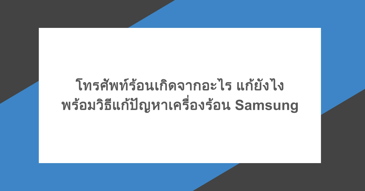 โทรศัพท์ร้อนเกิดจากอะไร แก้ยังไง พร้อมวิธีแก้ปัญหาเครื่องร้อน Samsung