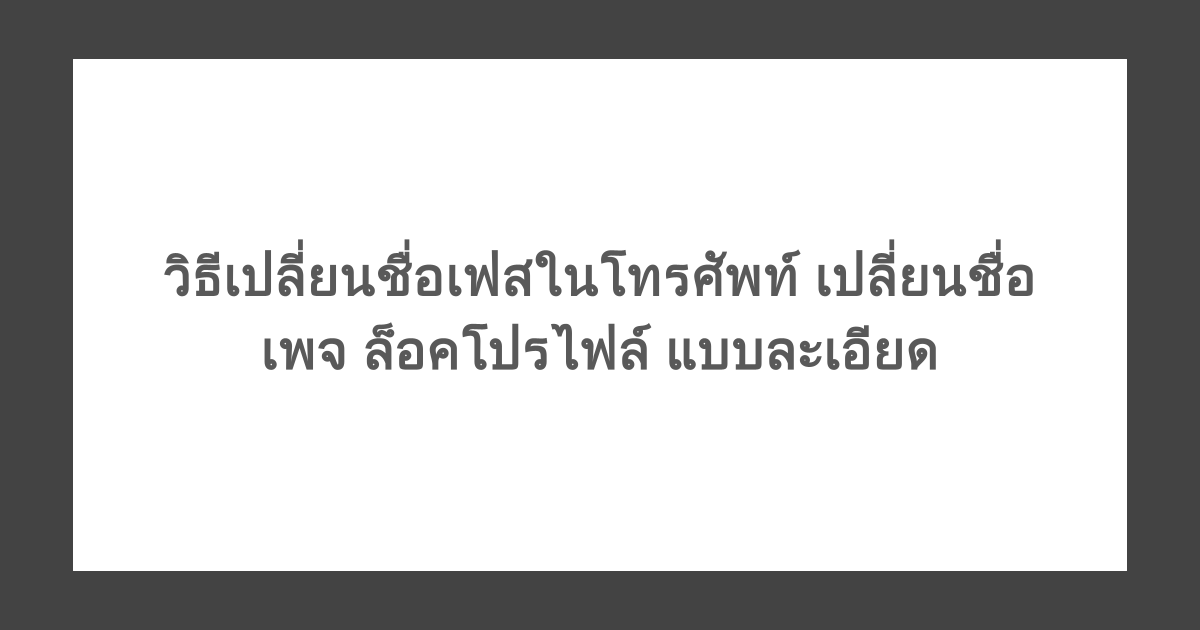 วิธีเปลี่ยนชื่อเฟสในโทรศัพท์ เปลี่ยนชื่อเพจ ล็อคโปรไฟล์ แบบละเอียด